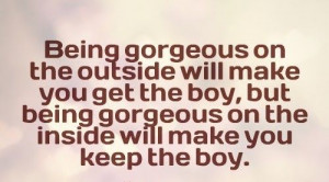 Being gorgeous on the outside will make you get the boy, but being ...