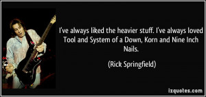 ve always liked the heavier stuff. I've always loved Tool and System ...