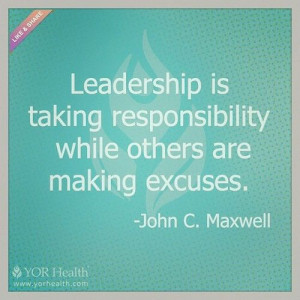 Leadership is taking responsibility while others are making excuses.