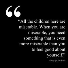All the children here are miserable. When you are miserable, you need ...