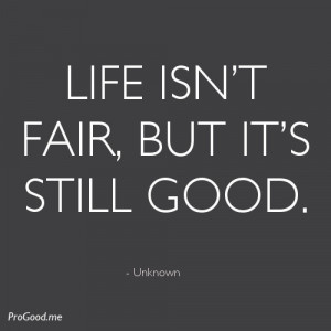 Unknown Life Isnt Fair But...