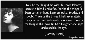 Four be the things I am wiser to know: Idleness, sorrow, a friend, and ...