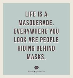 Life is a Masquerade. Everywhere you look are people hiding behind ...