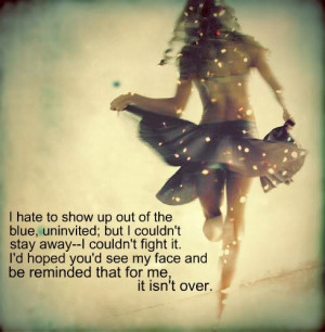 Hate To Show Up out of the blue ~ Break Up Quote