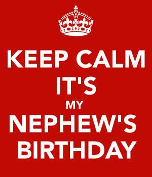 KEEP CALM IT'S MY NEPHEW'S BIRTHDAY