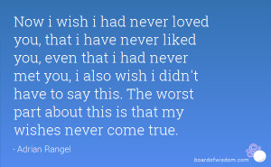 Now i wish i had never loved you, that i have never liked you, even ...