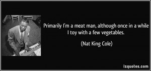Primarily I'm a meat man, although once in a while I toy with a few ...