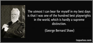 ... world, which is hardly a supreme distinction. - George Bernard Shaw
