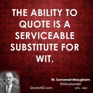 The ability to quote is a serviceable substitute for wit.