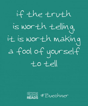 Buechner quote: truth is worth making a fool of yourself | Gimme Some ...