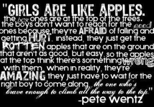 Girls are like apples…” – Pete Wentz of Fall Out Boy