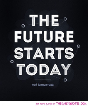 the-future-starts-today-life-quotes-sayings-pictures.jpg