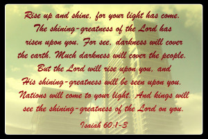 rise up and shine for your light has come the shining greatness of the ...