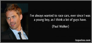 ... race cars, ever since I was a young boy, as I think a lot of guys have