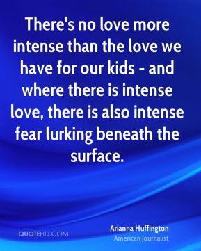 intense love there is also intense fear lurking beneath the surface