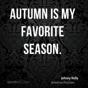 Johnny Kelly - Autumn is my favorite season.