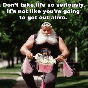 Dont take life so seriously
