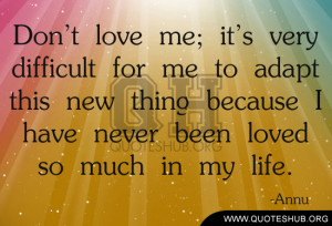 Don’t love me; it’s very difficult for me to adapt this new thing ...