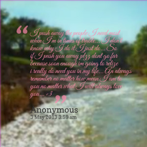 Quotes Picture: i push away the people i need most when i'm in times ...