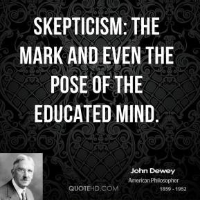 John Dewey - Skepticism: the mark and even the pose of the educated ...
