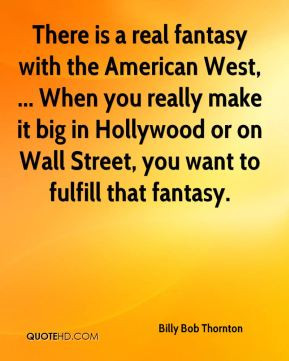 Billy Bob Thornton - There is a real fantasy with the American West ...