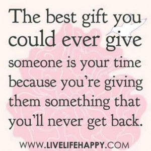 The Best Gift You Could Ever Give Someone Is Your Time Because You ...