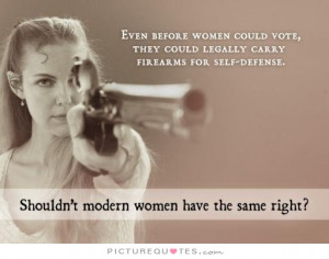 ... defense. Shouldn't modern women have the same right? Picture Quote #1