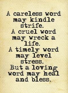 careless word may kindle strife. A cruel word may wreck a life. A ...