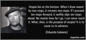 Utopia lies at the horizon. When I draw nearer by two steps, it ...