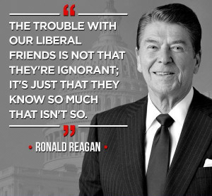 ... that they know so much that isnt so The Best Quotes of Ronald Reagan