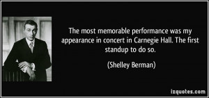 ... concert in Carnegie Hall. The first standup to do so. - Shelley Berman