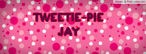 TWEETIE-PIE JAY Profile Facebook Covers