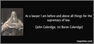 ... things for the supremacy of law. - John Coleridge, 1st Baron Coleridge