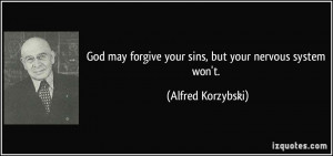 God may forgive your sins, but your nervous system won't. - Alfred ...