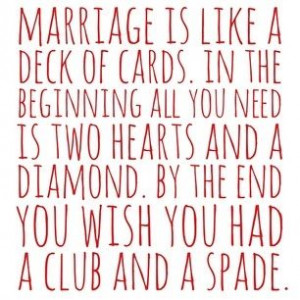Marriage is like a deck of cards