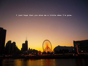 bestlovequotes:I just hope you miss me a little when I’m ...