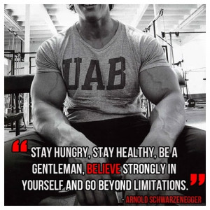 go beyond limitations YEA!!! Arnold you inspire me so much.