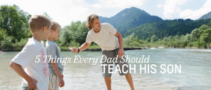 Things Every Dad Should Teach His Son