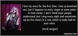 ... shows in a row, which is really bad for your voice. - Avril Lavigne