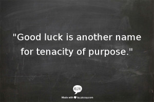 good-luck-is-another-name-for-tenacity-of-purpose-2