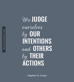 ... by our intentions and others by their actions ” - Stephen R. Covey