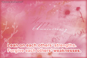 ... Lean on each others’ strengths. Forgive each others’ weaknesses