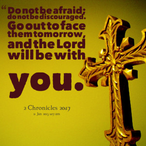 Quotes Picture: do not be afraid; do not be discouraged go out to face ...