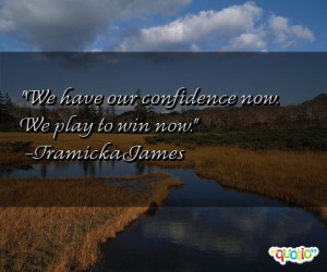 We have our confidence now. We play to win now.