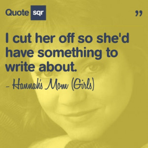 ... she'd have something to write about. - Hannah's Mom (Girls) #quotesqr