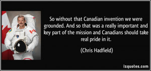 ... mission and Canadians should take real pride in it. - Chris Hadfield