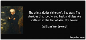 The primal duties shine aloft, like stars; The charities that soothe ...