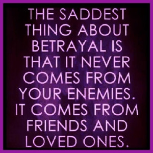 The saddest thing about betrayal is that it never comes from your ...