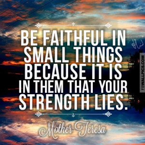 Mother Teresa Be Faithful In Small Things Faith Quote Picture