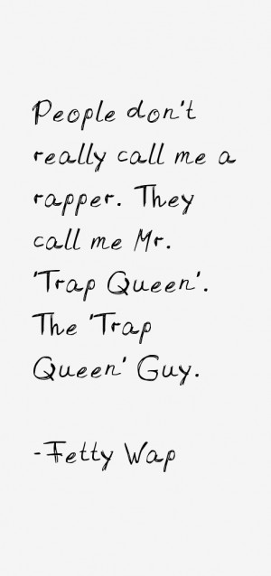 really call me a rapper they call me mr trap queen the trap queen guy
